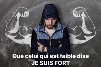 Que celui qui est faible disr JE SUIS FORT